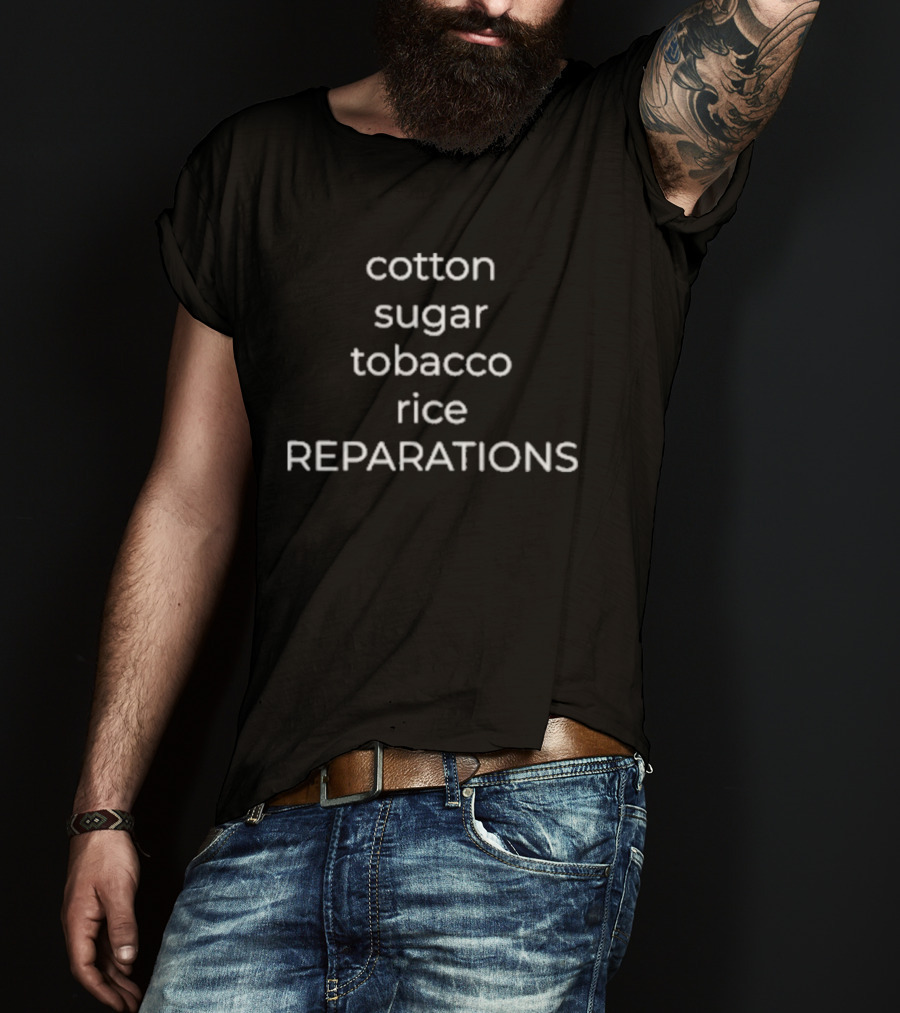 Cotton Sugar Tobacco Rice Reparations Advocacy T-Shirt