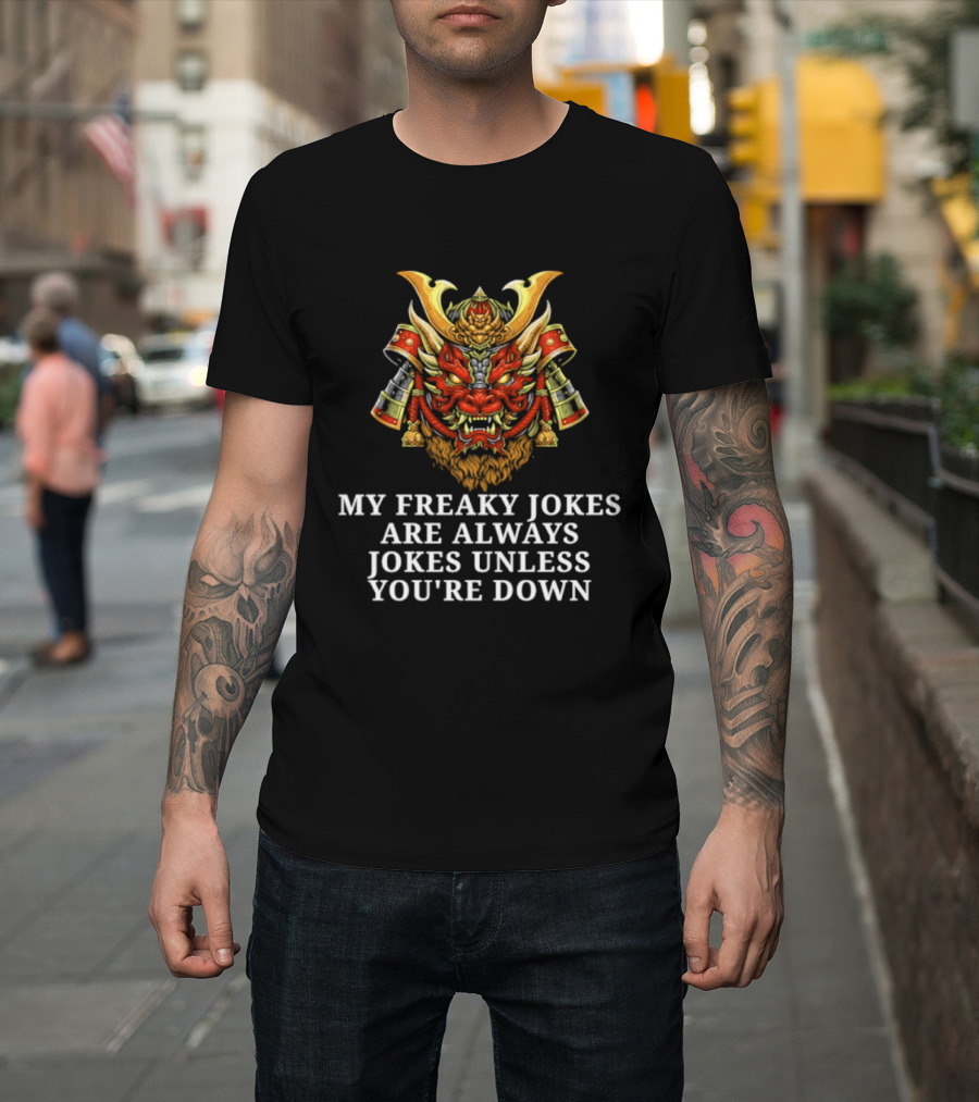 My Freaky Jokes Are Always Jokes Unless You're Down Samurai Warrior Mask T-Shirt