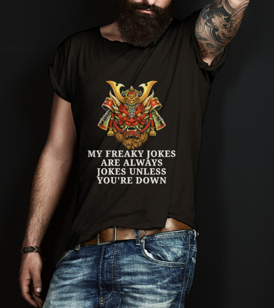 My Freaky Jokes Are Always Jokes Unless You're Down Samurai Warrior Mask T-Shirt