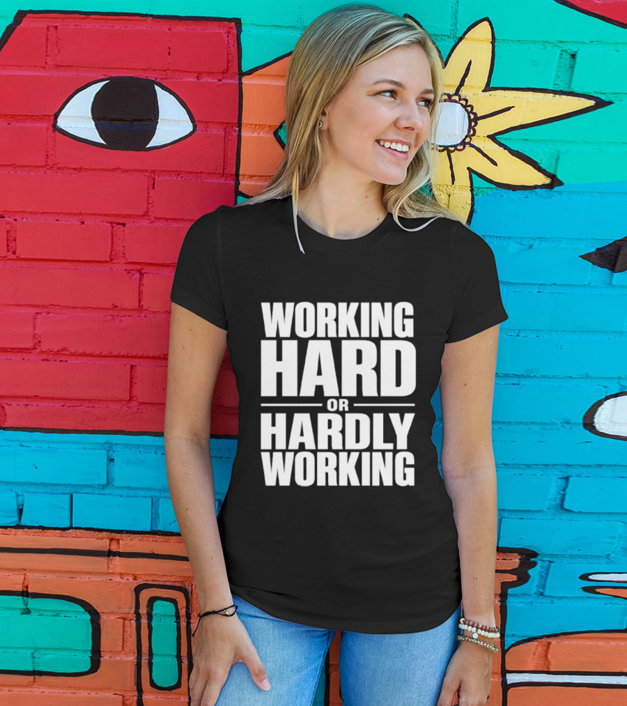 Working Hard Or Hardly Working T-Shirt