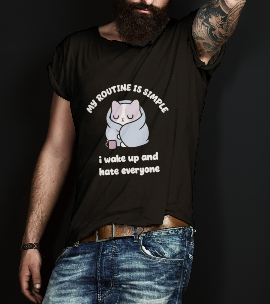 My Routine Is Simple I Wake Up And Hate Everyone Cute Cat With Coffee T-Shirt