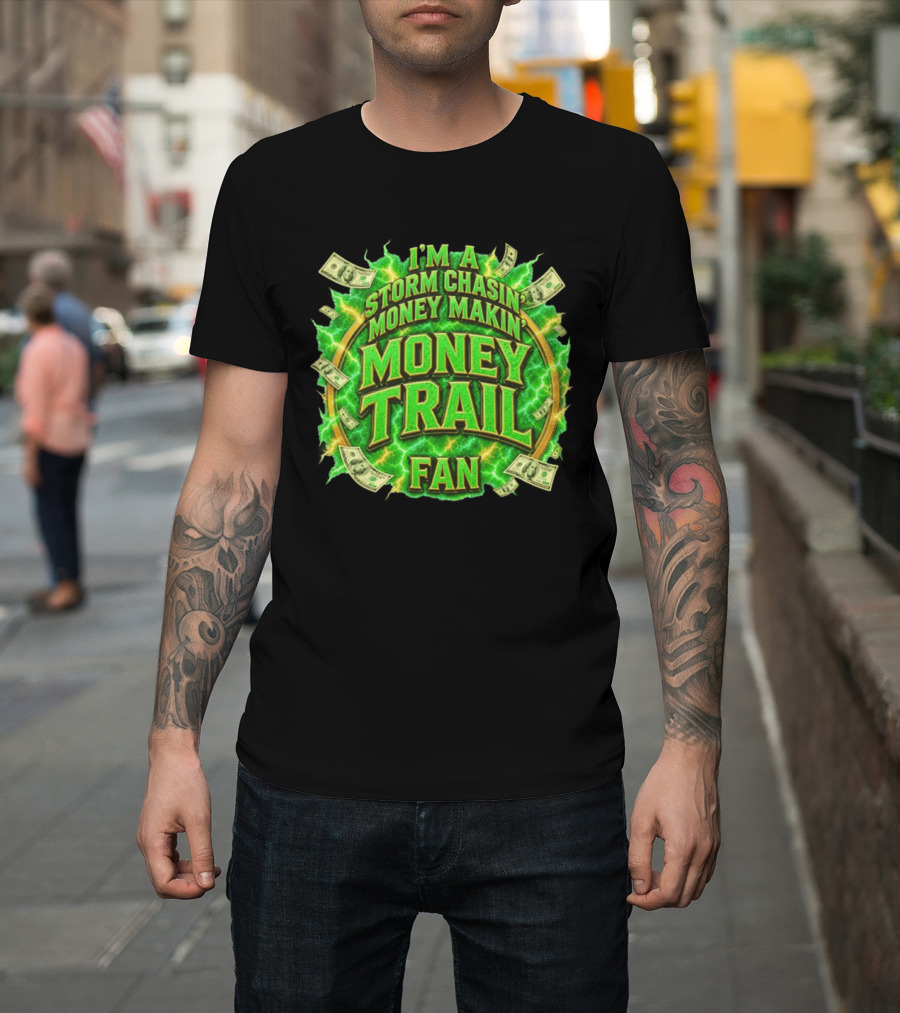 I'm A Storm Chasin' Money Makin' Money Trail Fan T-Shirt