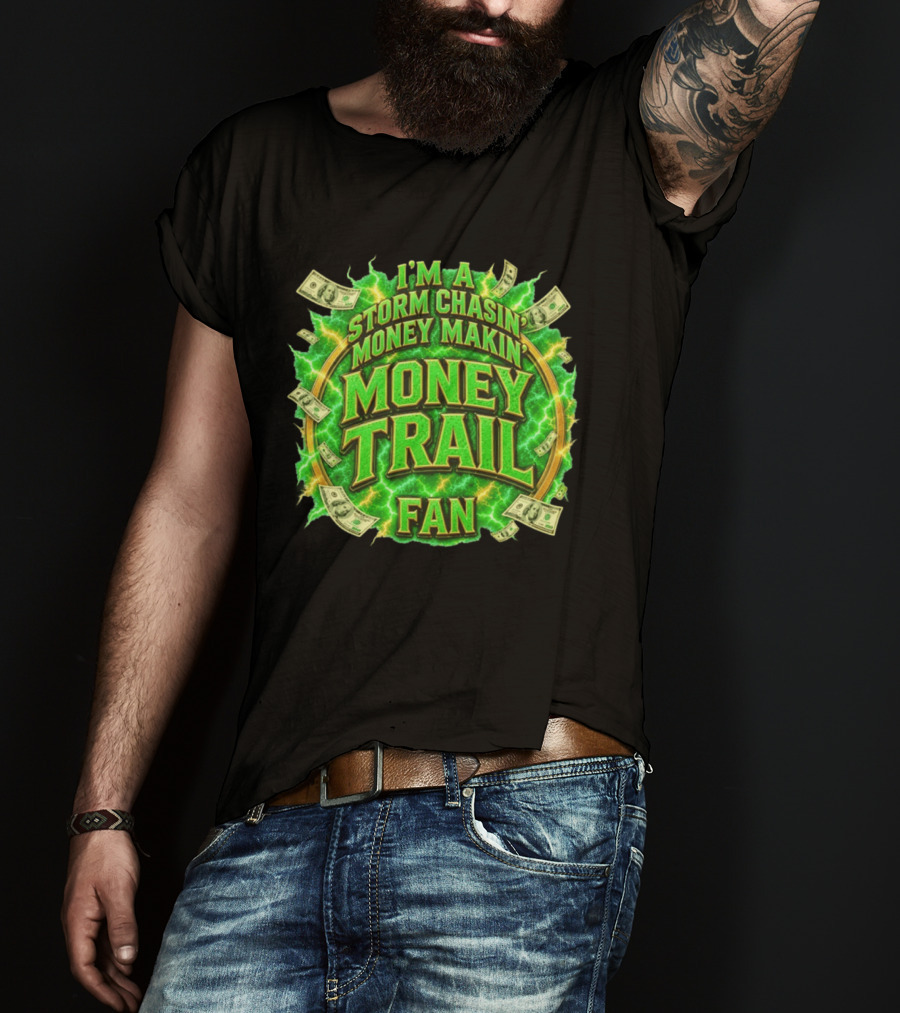 I'm A Storm Chasin' Money Makin' Money Trail Fan T-Shirt