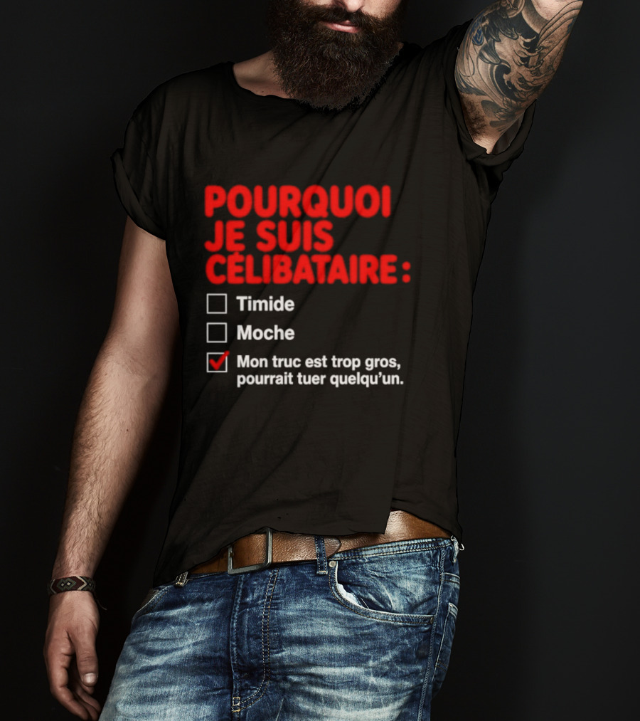 Pourquoi Je Suis Célibataire Mon Truc Est Trop Gros Pourrait Tuer Quelqu'un T-Shirt