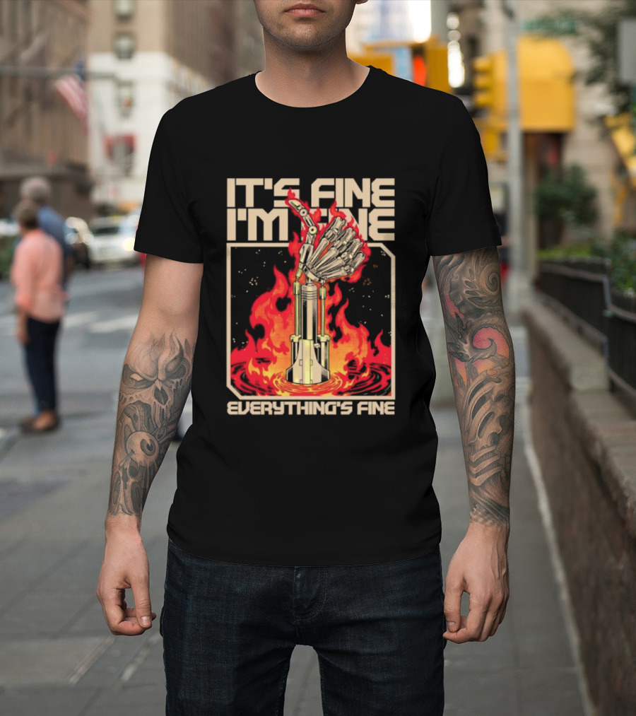 It's Fine I'm Fine Everything's Fine Robotic Hand In Flames T-Shirt