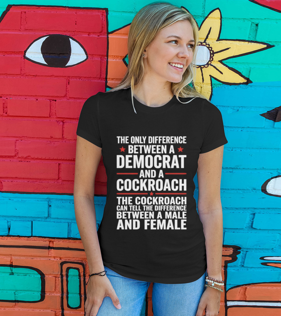 The Only Difference Between A Democrat And A Cockroach Can Tell The Difference Between A Male And Female T-Shirt