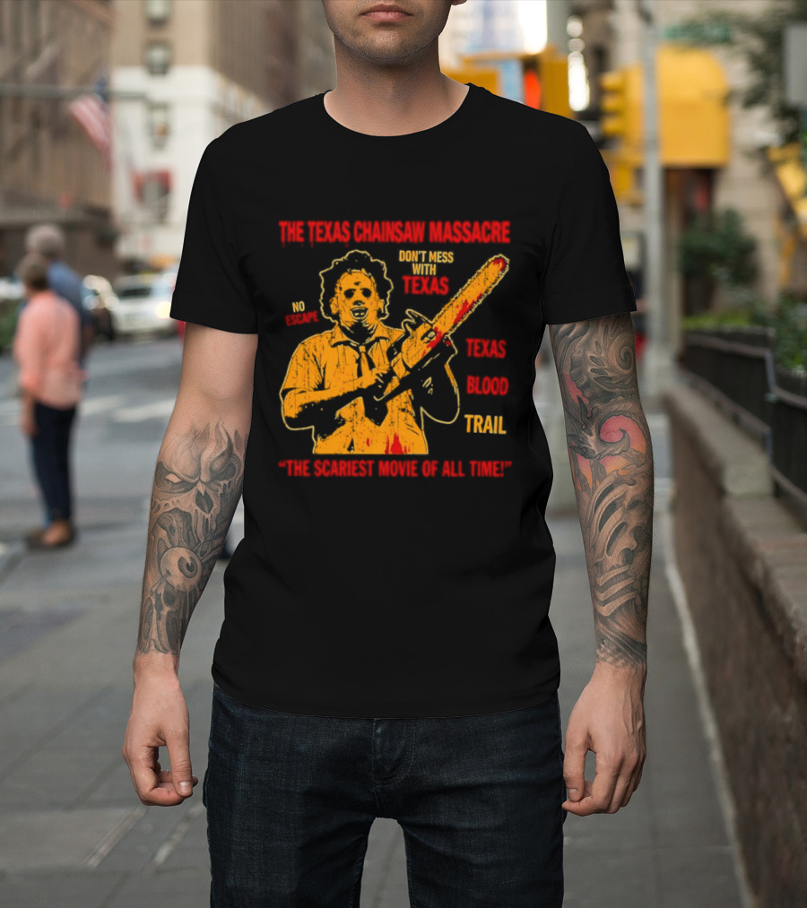 The Texas Chainsaw Massacre Don't Mess With Texas Blood Trail The Scariest Movie Of All Time T-Shirt