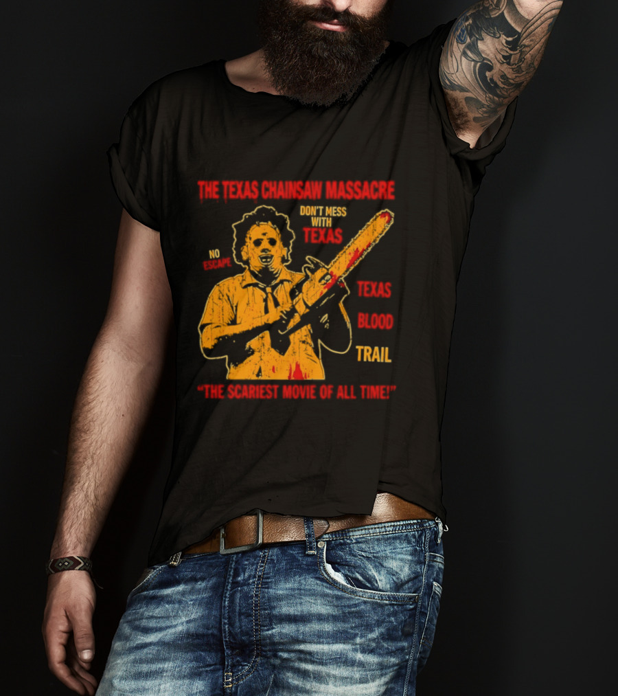 The Texas Chainsaw Massacre Don't Mess With Texas Blood Trail The Scariest Movie Of All Time T-Shirt
