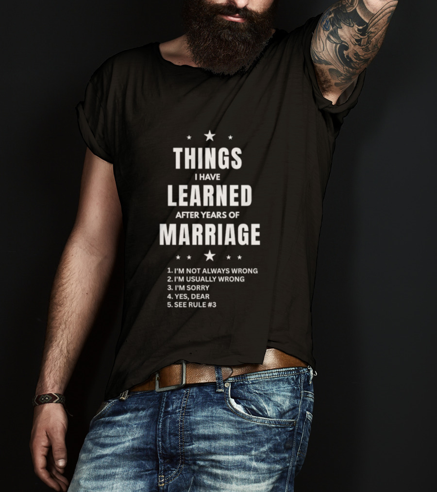 Things I Have Learned After Years Of Marriage I'm Not Always Wrong I'm Usually Wrong I'm Sorry Yes Dear See Rule 1 T-Shirt