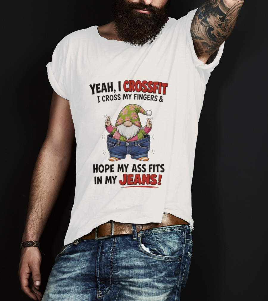 Yeah I CrossFit I Cross My Fingers And Hope My Ass Fits In My Jeans Gnome T-Shirt