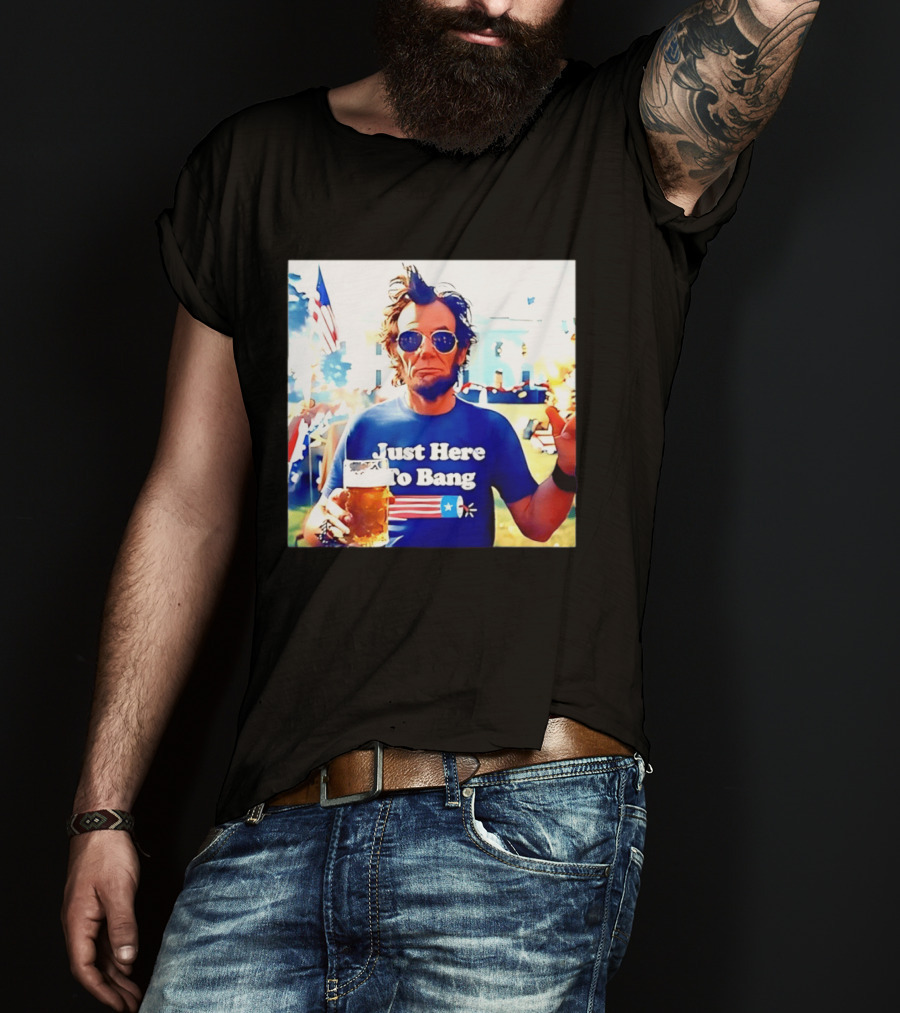 Just Here To Bang Abraham Lincoln 4th Of July Fireworks And Beer T-Shirt
