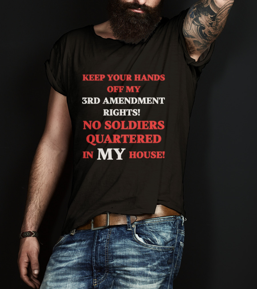 3rd Amendment Rights Keep Your Hands Off No Soldiers Quartered In My House T-Shirt