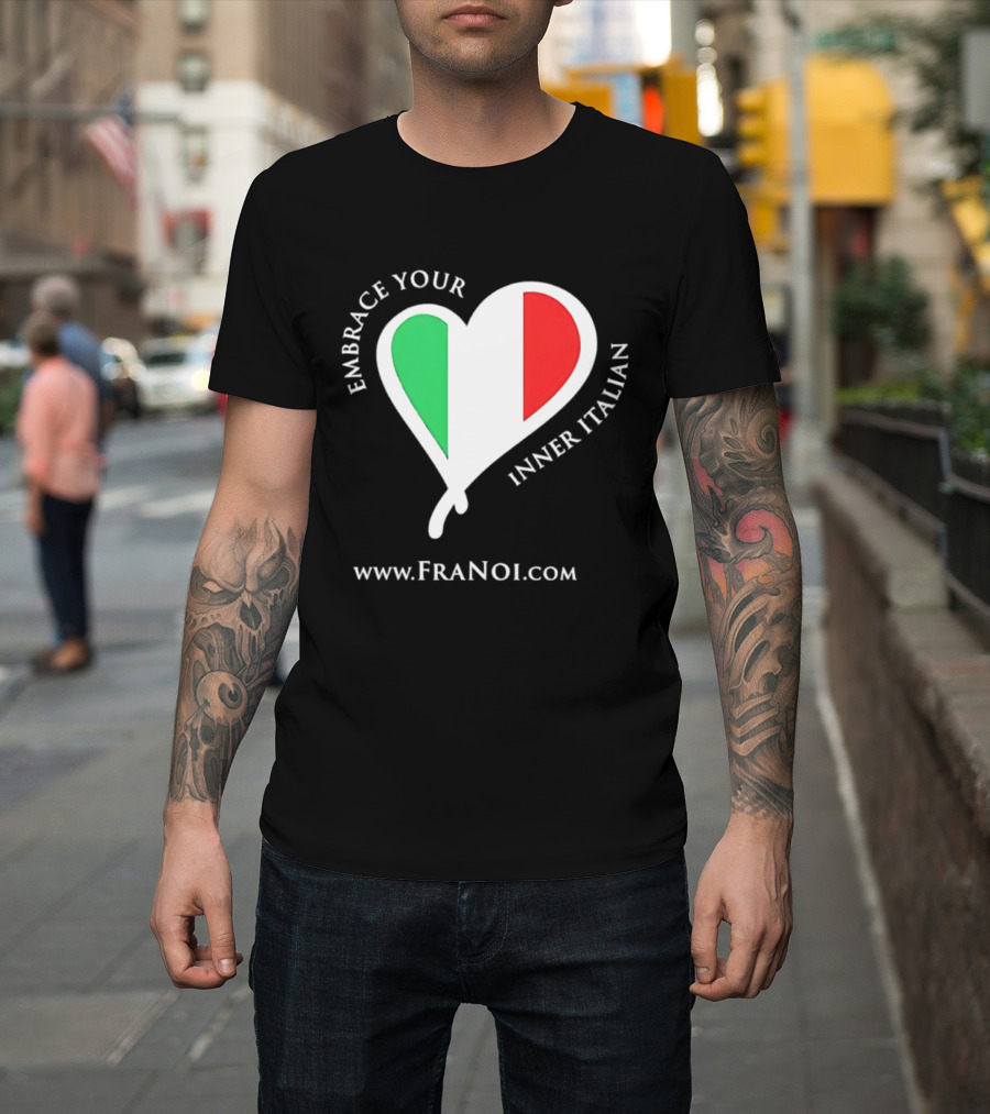 Embrace Your Inner Italian Heart Www.FRANOI.com T-Shirt