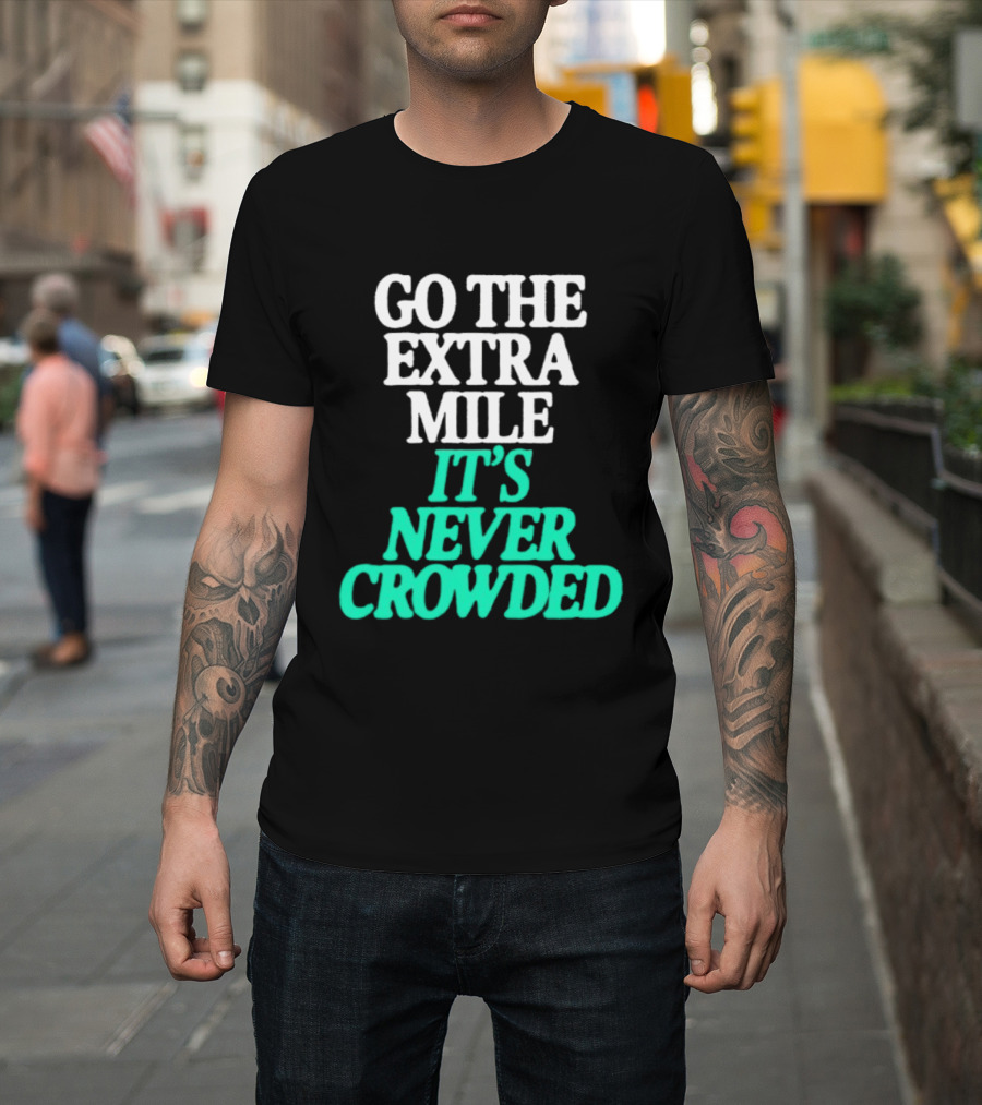 Go The Extra Mile It's Never Crowded Motivational T-Shirt