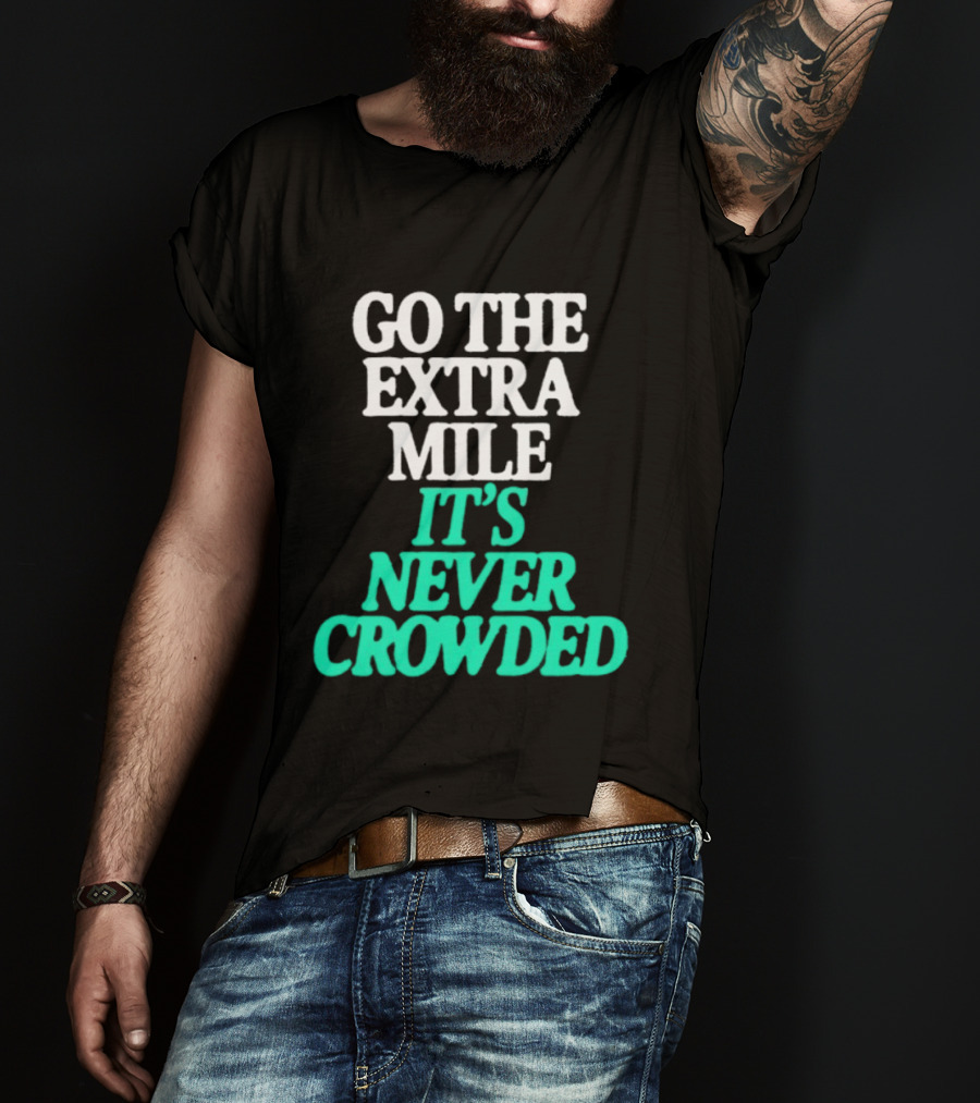 Go The Extra Mile It's Never Crowded Motivational T-Shirt