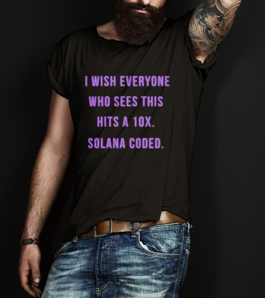 I Wish Everyone Who Sees This Hits A 10x Solana Coded T-Shirt