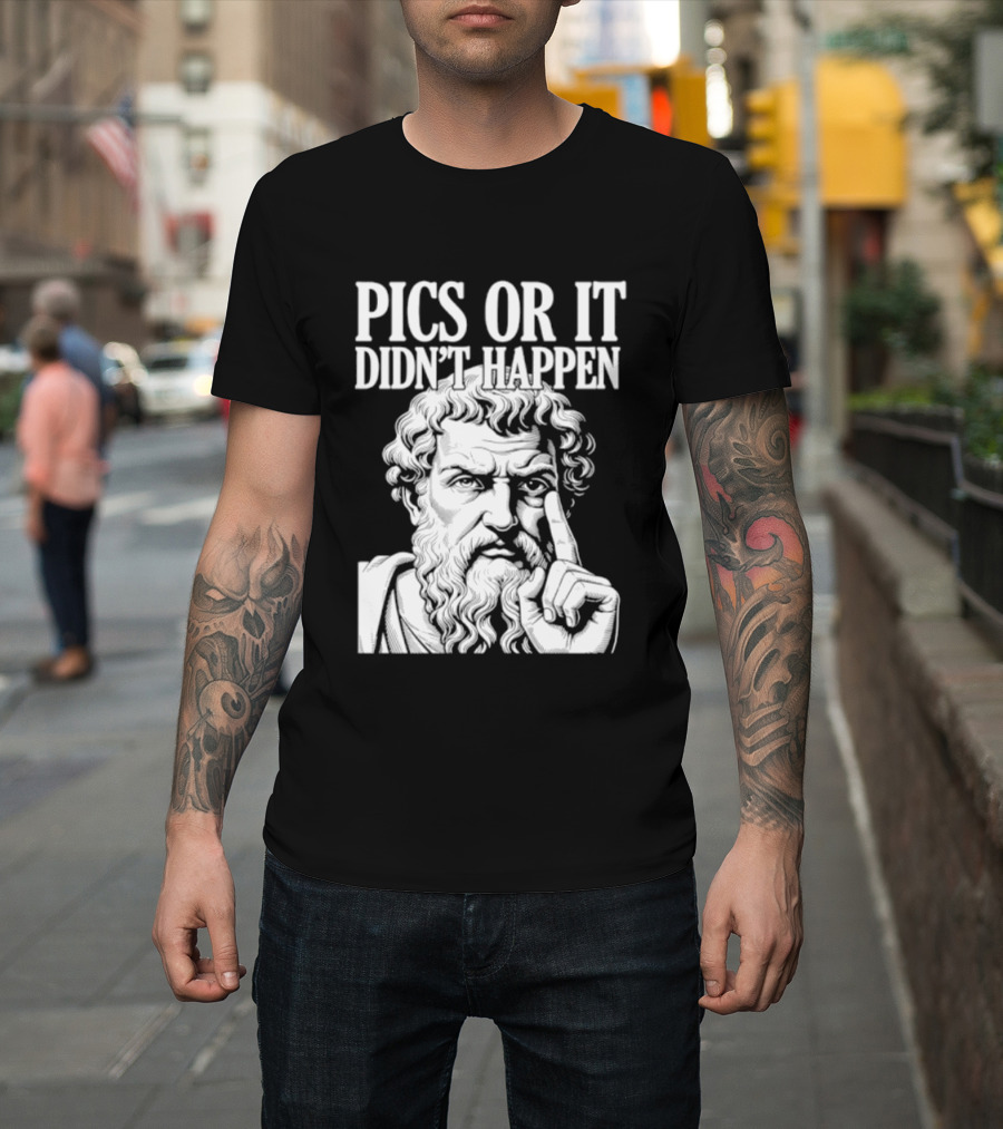 Pics Or It Didn't Happen Greek Philosopher T-Shirt
