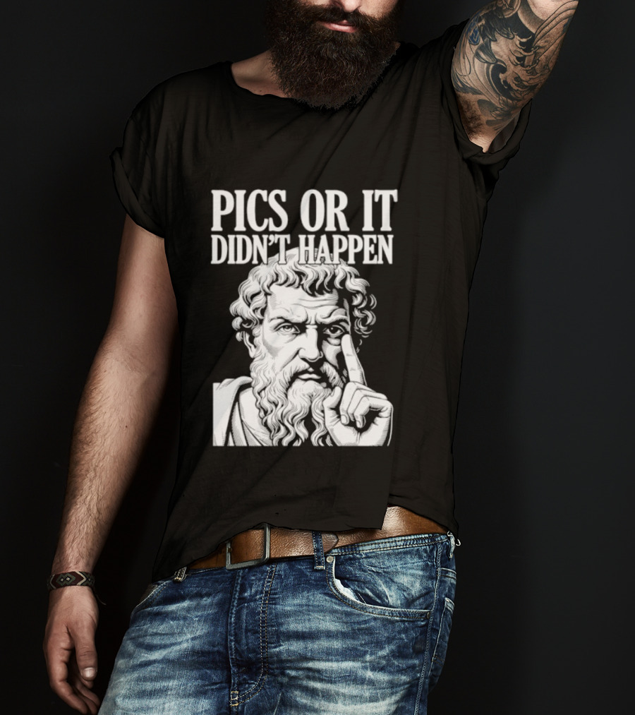 Pics Or It Didn't Happen Greek Philosopher T-Shirt