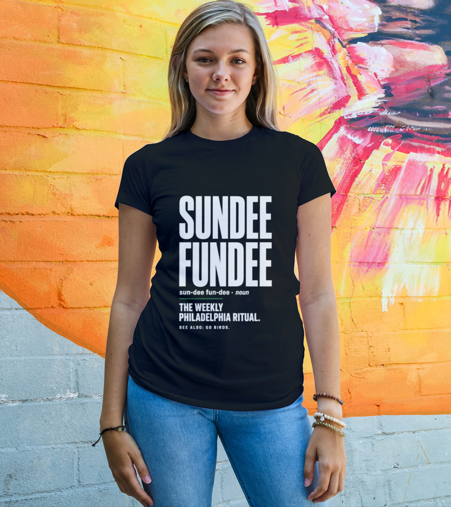 Sundee Fundee The Weekly Philadelphia Ritual See Also Go Birds T-Shirt