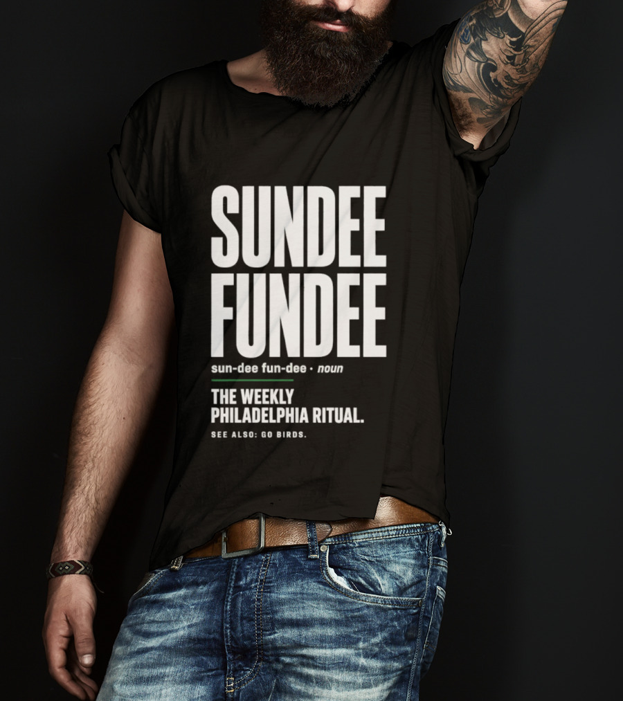 Sundee Fundee The Weekly Philadelphia Ritual See Also Go Birds T-Shirt