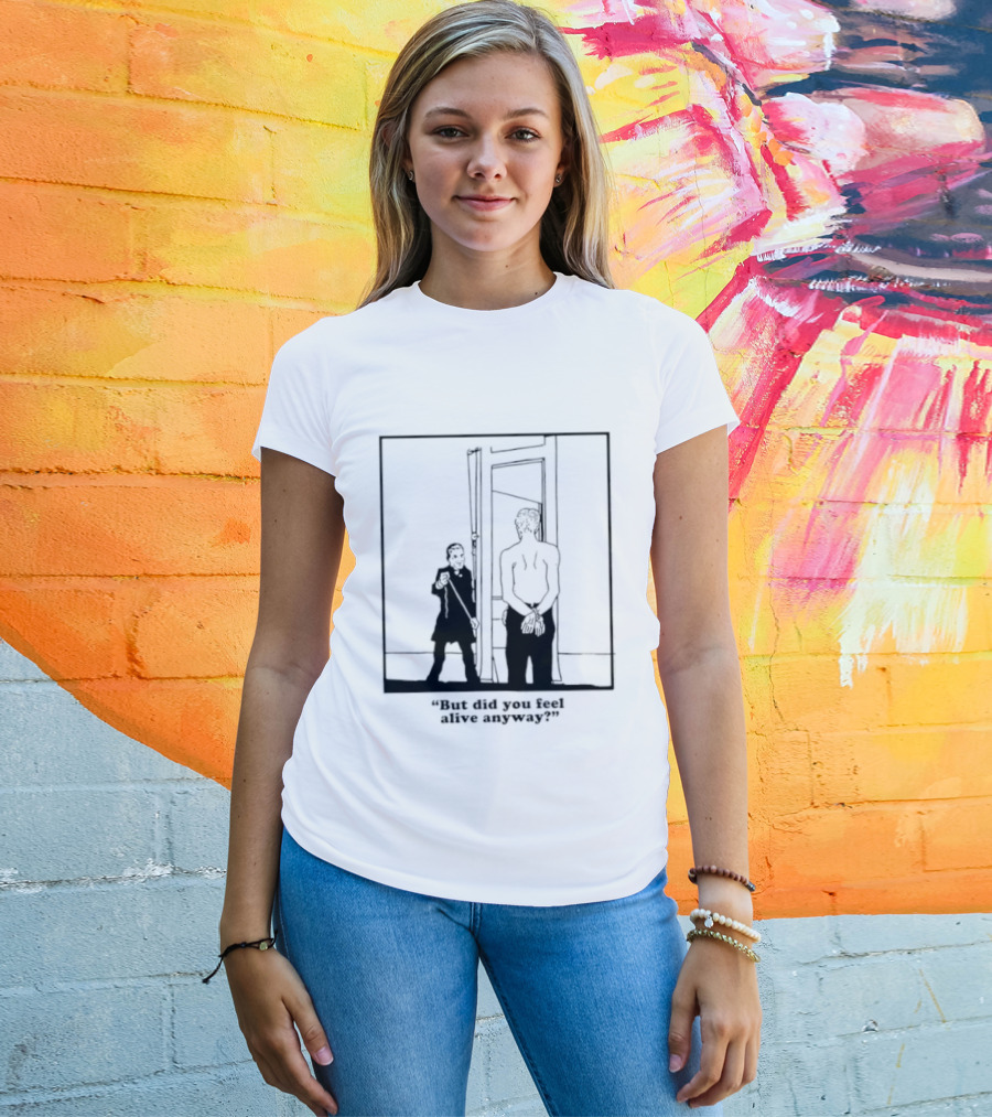 But Did You Feel Alive Anyway Existential Man In Doorway T-Shirt