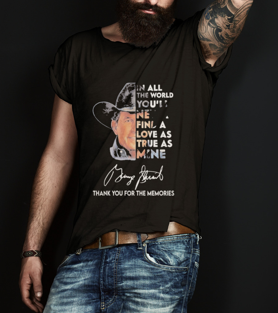 In All The World You'll Never Find A Love As True As Mine Thank You For The Memories T-Shirt