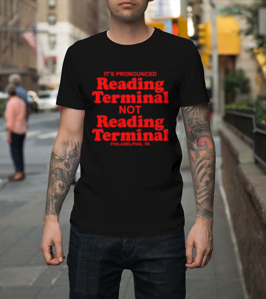 It's Pronounced Reading Terminal Not Reading Terminal Philadelphia PA T-Shirt