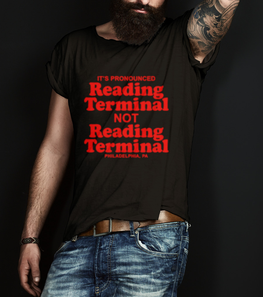 It's Pronounced Reading Terminal Not Reading Terminal Philadelphia PA T-Shirt