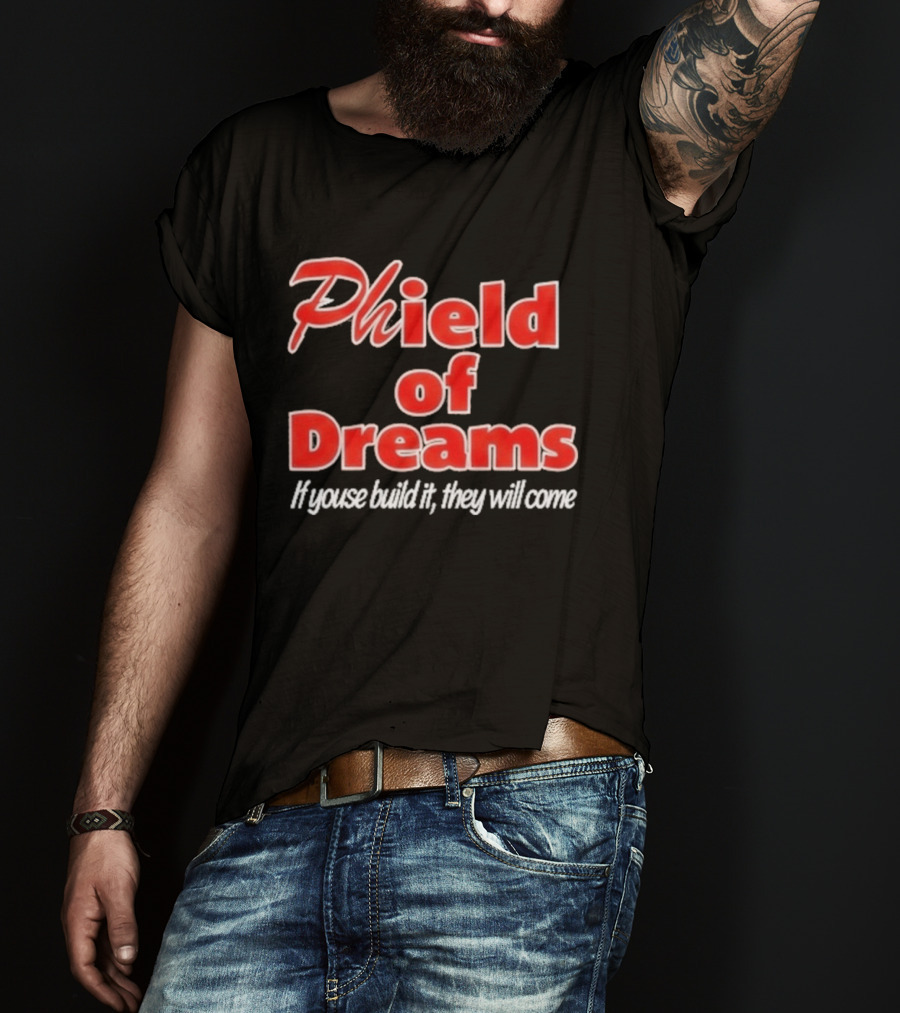 Phield Of Dreams If Youse Build It They Will Come Go Phils T-Shirt