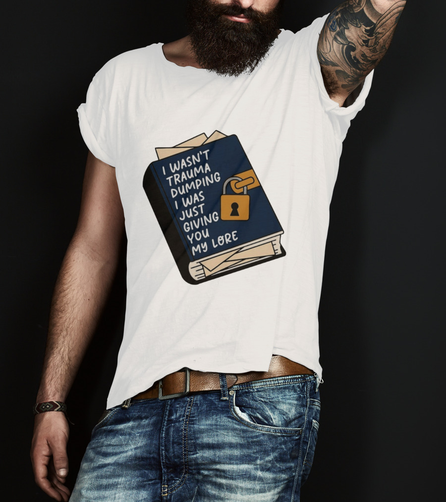 I Wasn't Trauma Dumping I Was Just Giving You My Lore Book Style With Lock T-Shirt