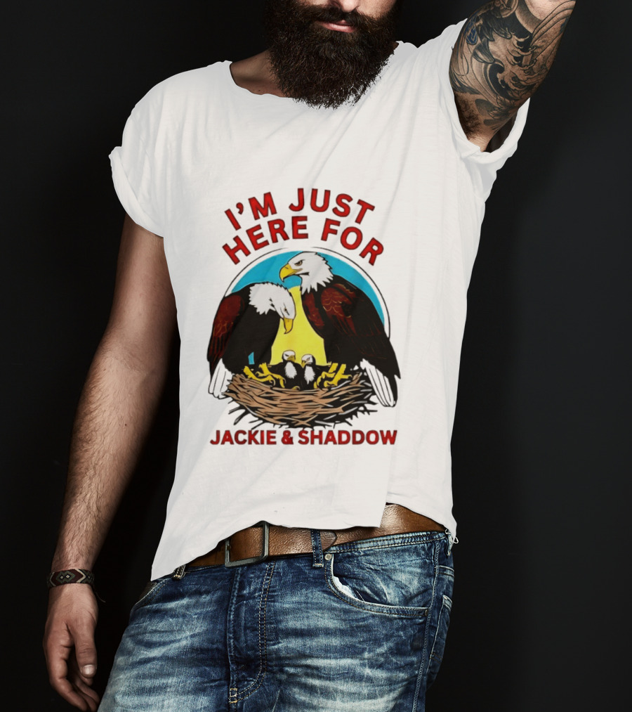 I'm Just Here For Jackie And Shadow Bald Eagle Family Nest T-Shirt