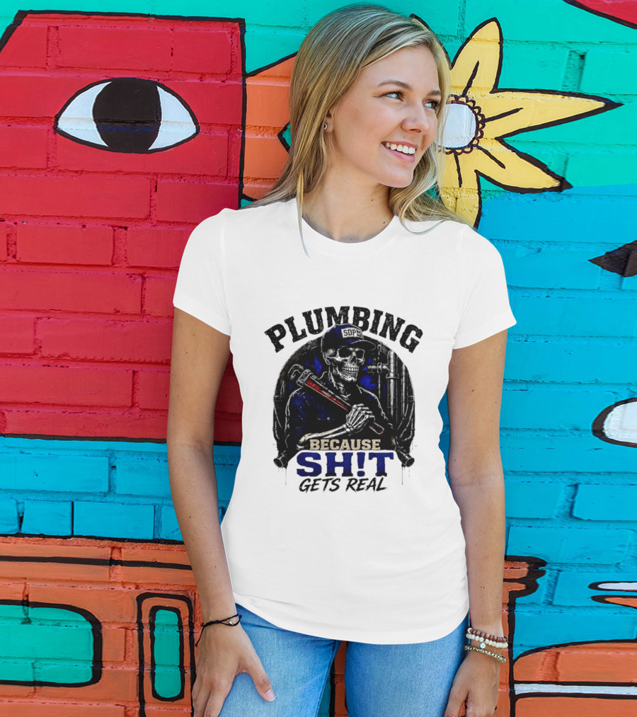 Plumbing Because Shit Gets Real Plumber Humor T-Shirt