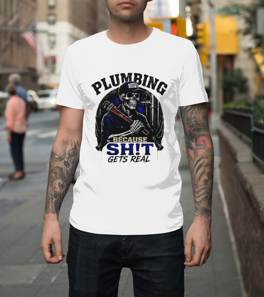 Plumbing Because Shit Gets Real Plumber Humor T-Shirt