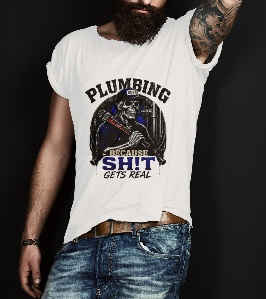Plumbing Because Shit Gets Real Plumber Humor T-Shirt