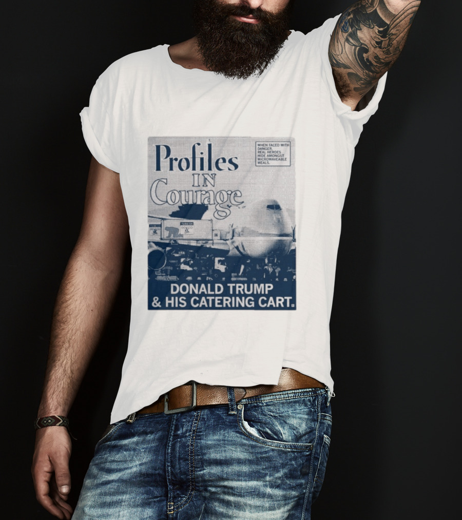 Profiles In Courage Donald Trump And His Catering Cart T-Shirt