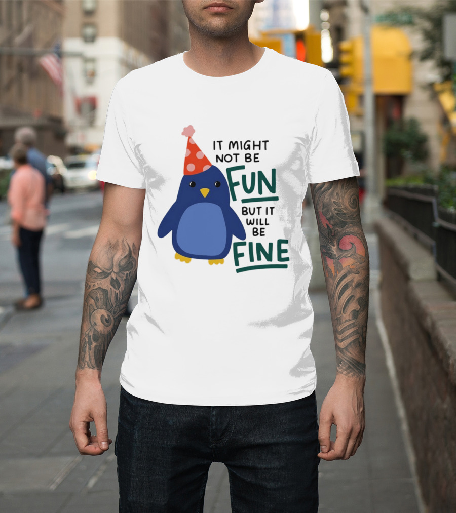 It Might Not Be Fun But It Will Be Fine Penguin Party Hat T-Shirt