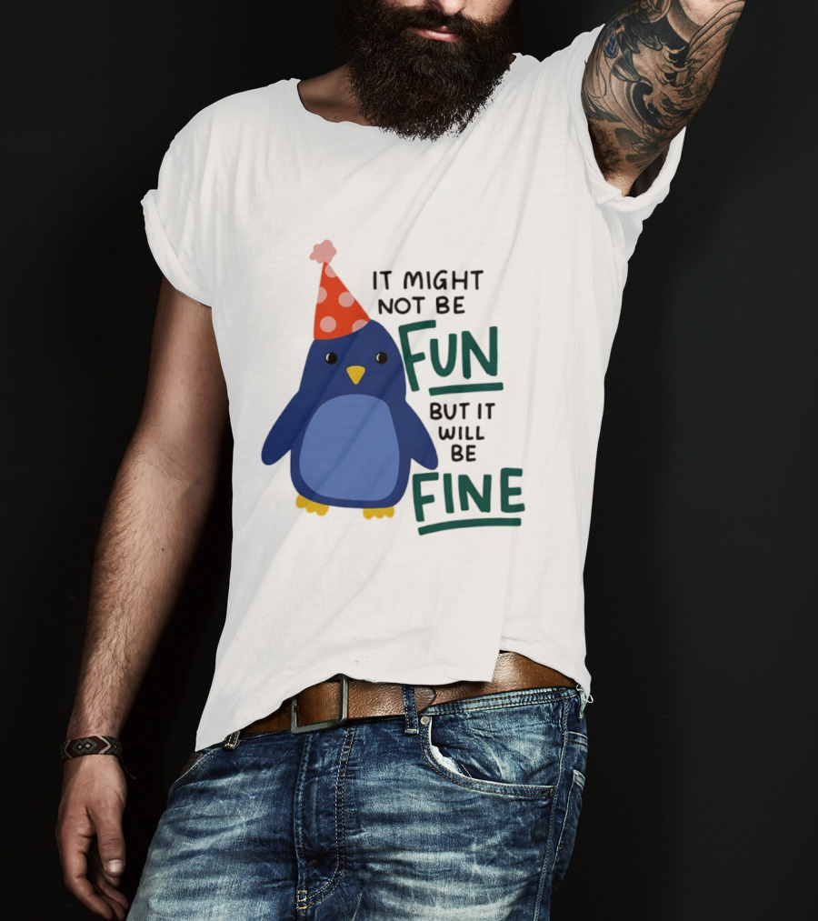 It Might Not Be Fun But It Will Be Fine Penguin Party Hat T-Shirt