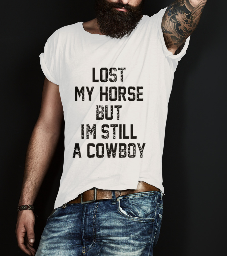 Lost My Horse But I'm Still A Cowboy T-Shirt
