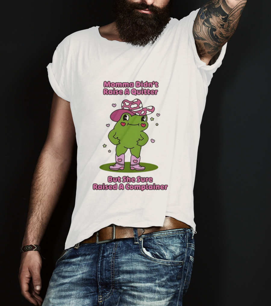 Momma Didn't Raise A Quitter But She Sure Raised A Complainer Cute Frog In Pink Boots And Hat T-Shirt
