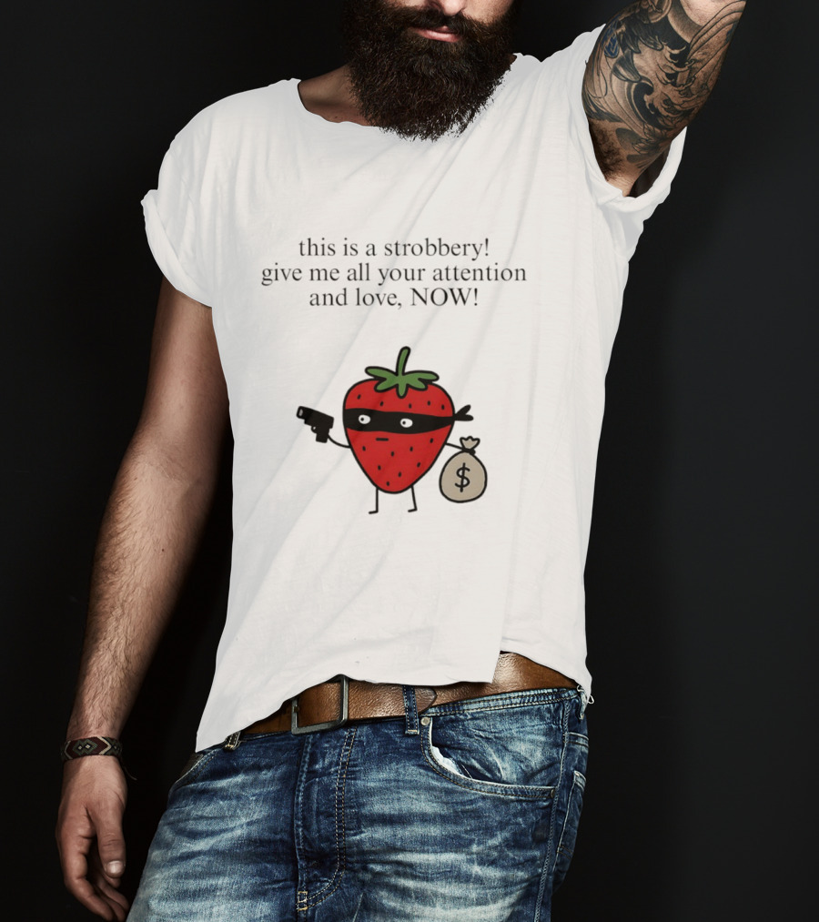 This Is A Strobbery Give Me All Your Attention And Love Now Strawberry Bandit With Money Bag And Mask T-Shirt