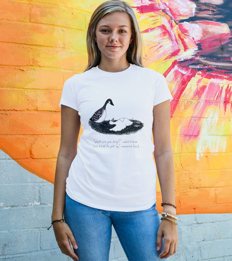 What Are You Doing Too Tired To Get Up Goose And Duck T-Shirt