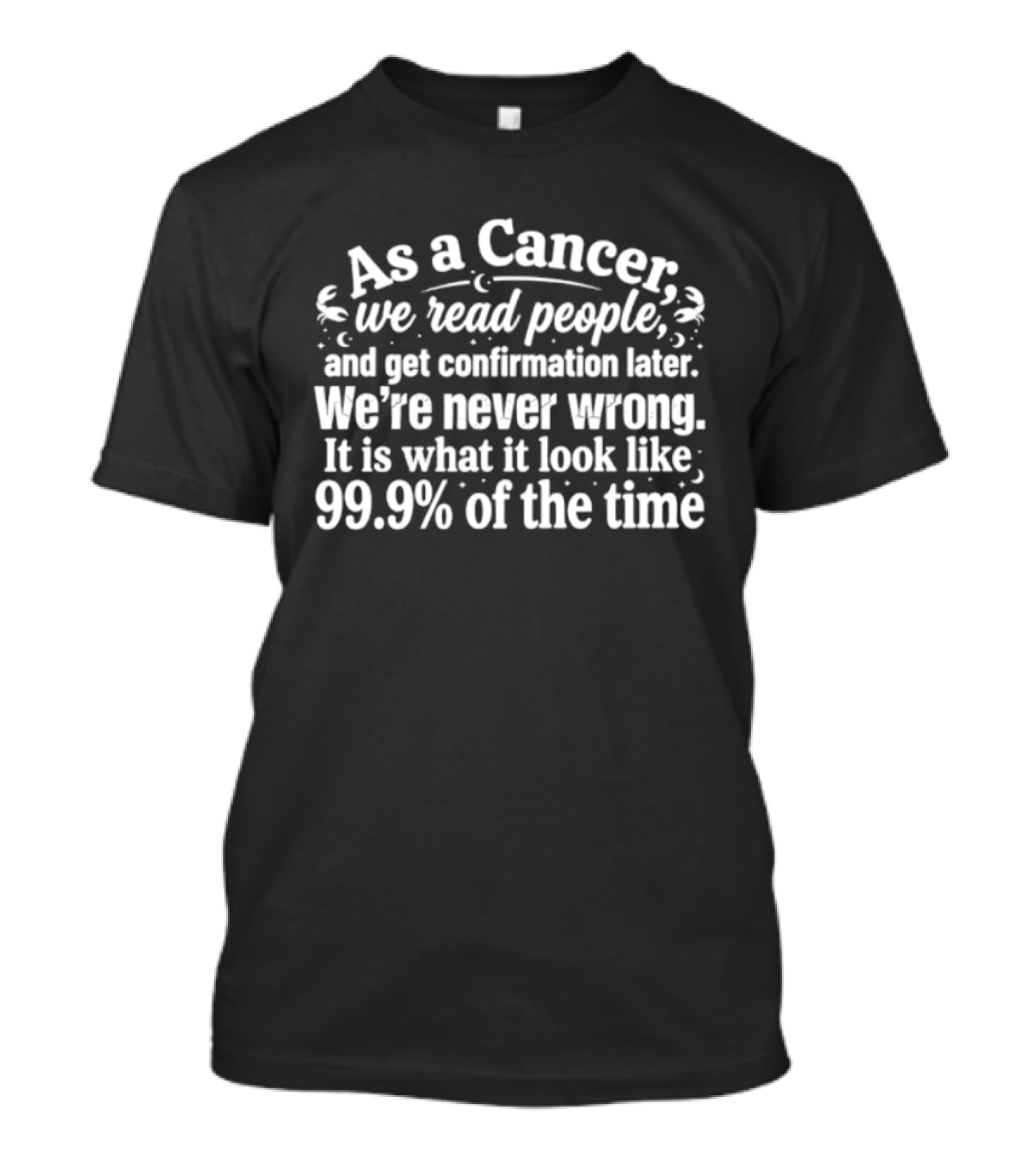 As A Cancer We Read People We're Never Wrong 99.9% Of The Time T-Shirt
