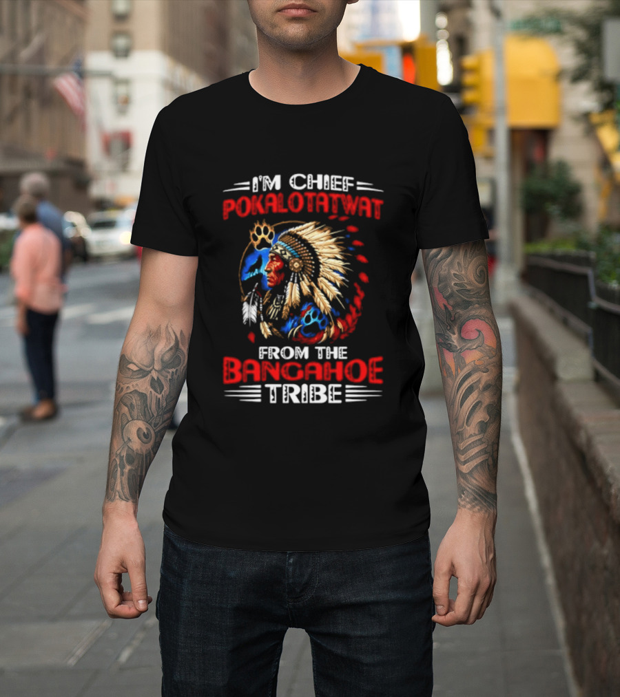 I'm Chief Pokalotatwat Bangahoe Tribe Headdress T-Shirt