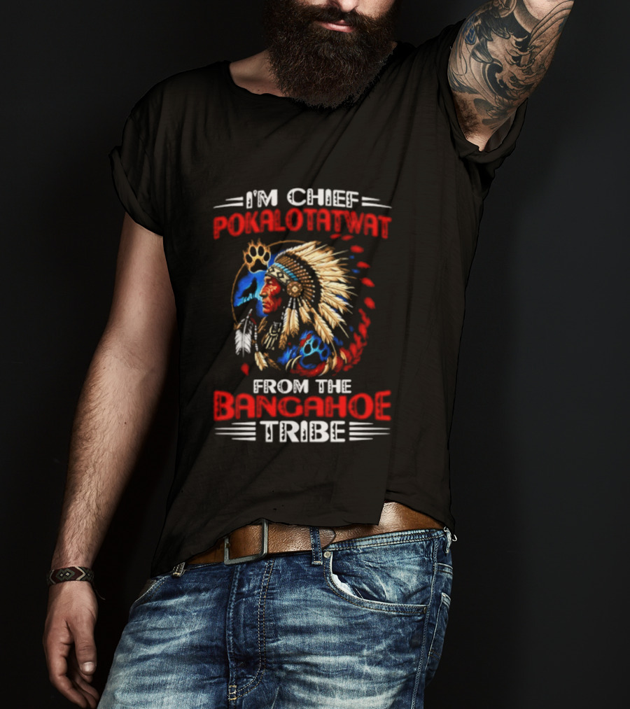 I'm Chief Pokalotatwat Bangahoe Tribe Headdress T-Shirt