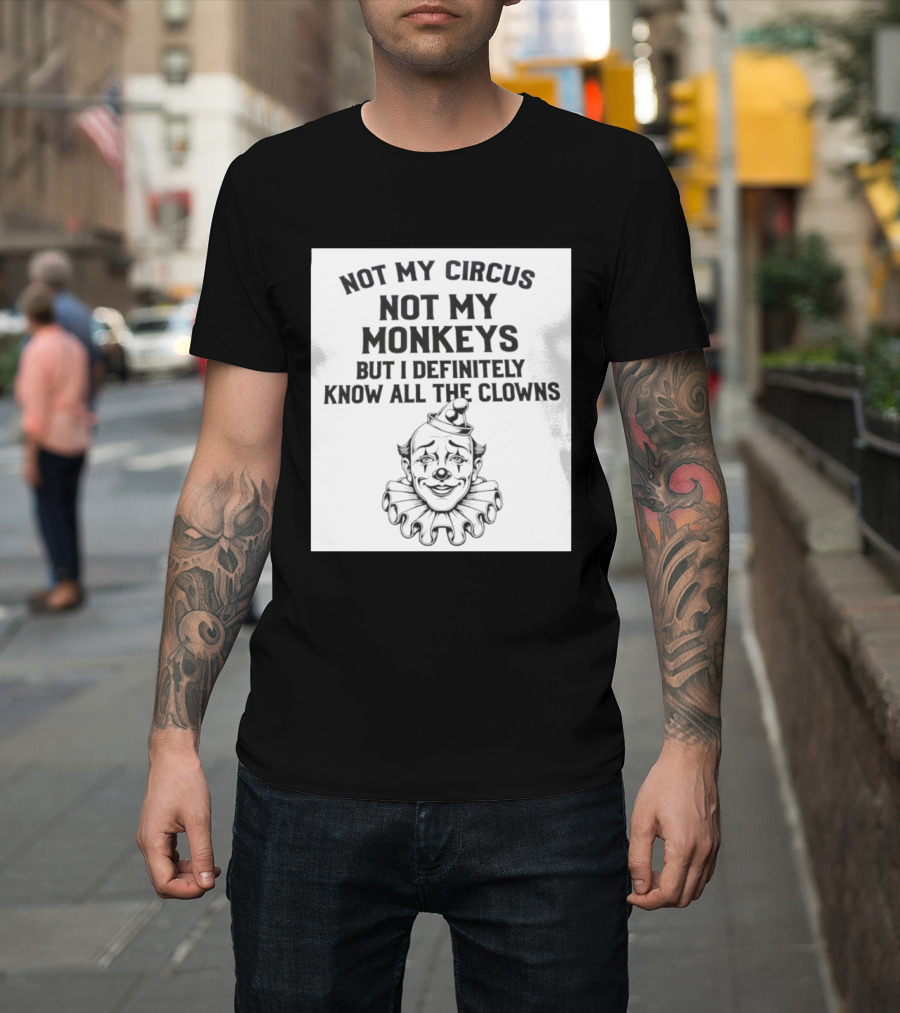 Not My Circus Not My Monkeys But I Definitely Know All The Clowns T-Shirt