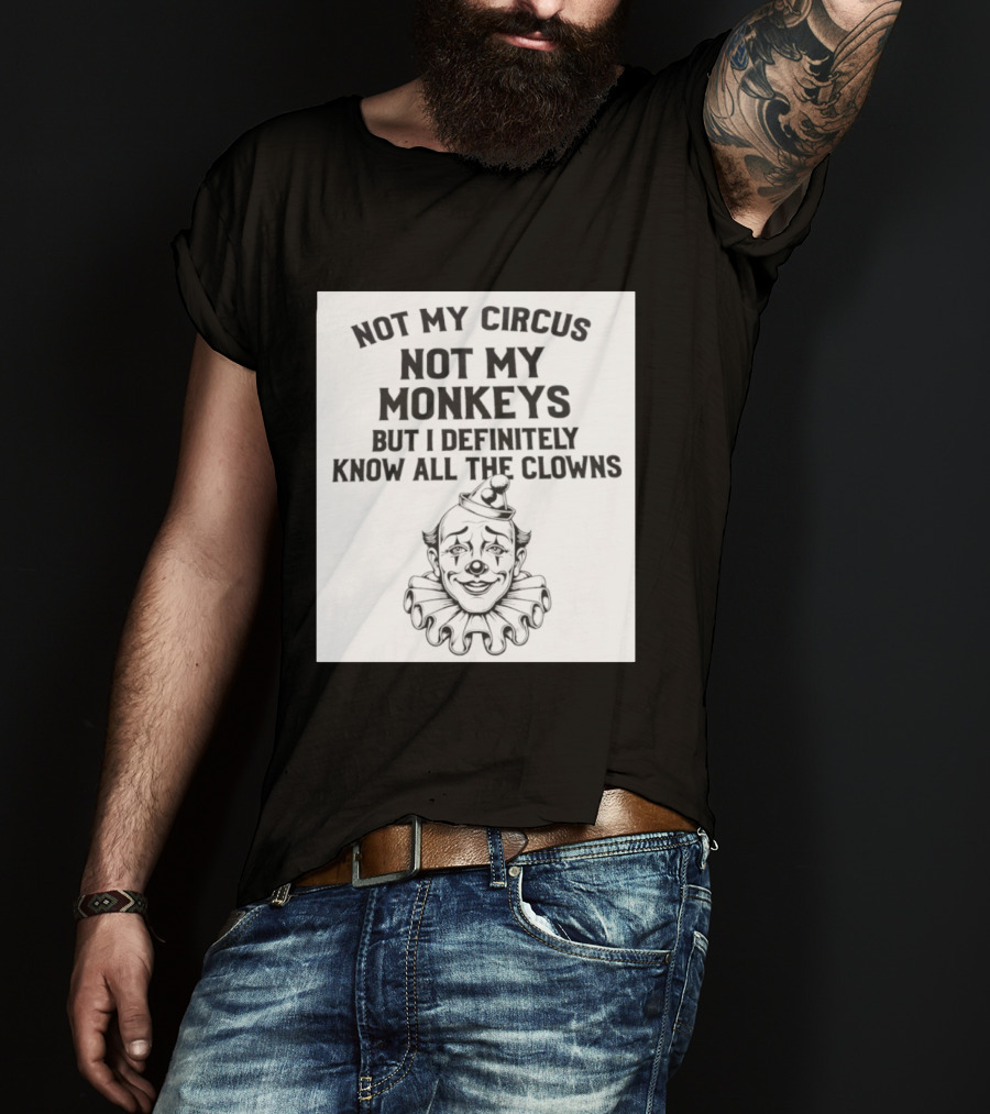 Not My Circus Not My Monkeys But I Definitely Know All The Clowns T-Shirt