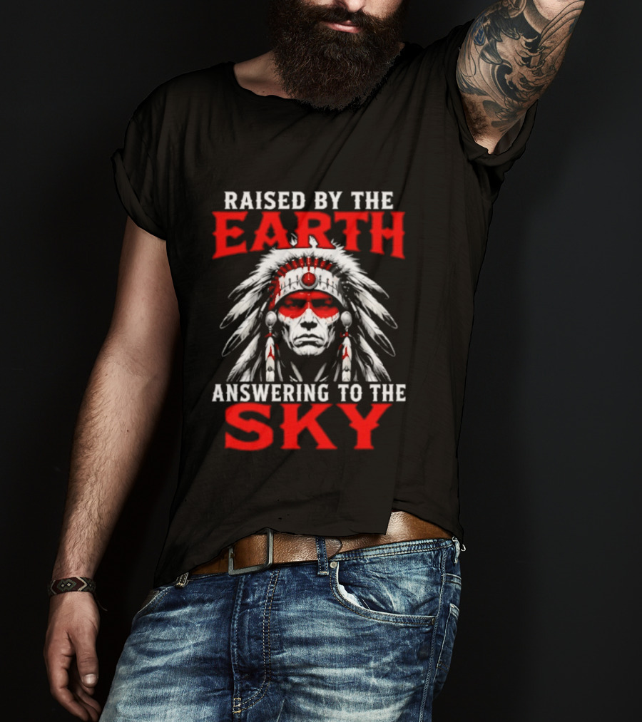 Raised By The Earth Answering To The Sky Native American Chief T-Shirt