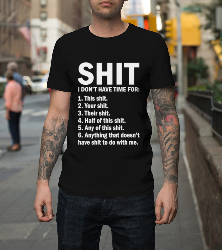 Shit I Don't Have Time For List This Shit Your Shit Their Shit Half Of This Shit Any Of This Shit Anything That Doesn't Have Shit To Do With Me T-Shirt
