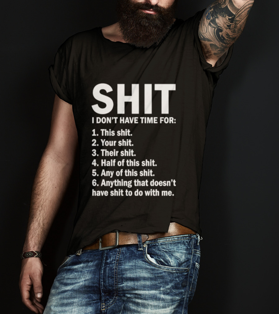 Shit I Don't Have Time For List This Shit Your Shit Their Shit Half Of This Shit Any Of This Shit Anything That Doesn't Have Shit To Do With Me T-Shirt