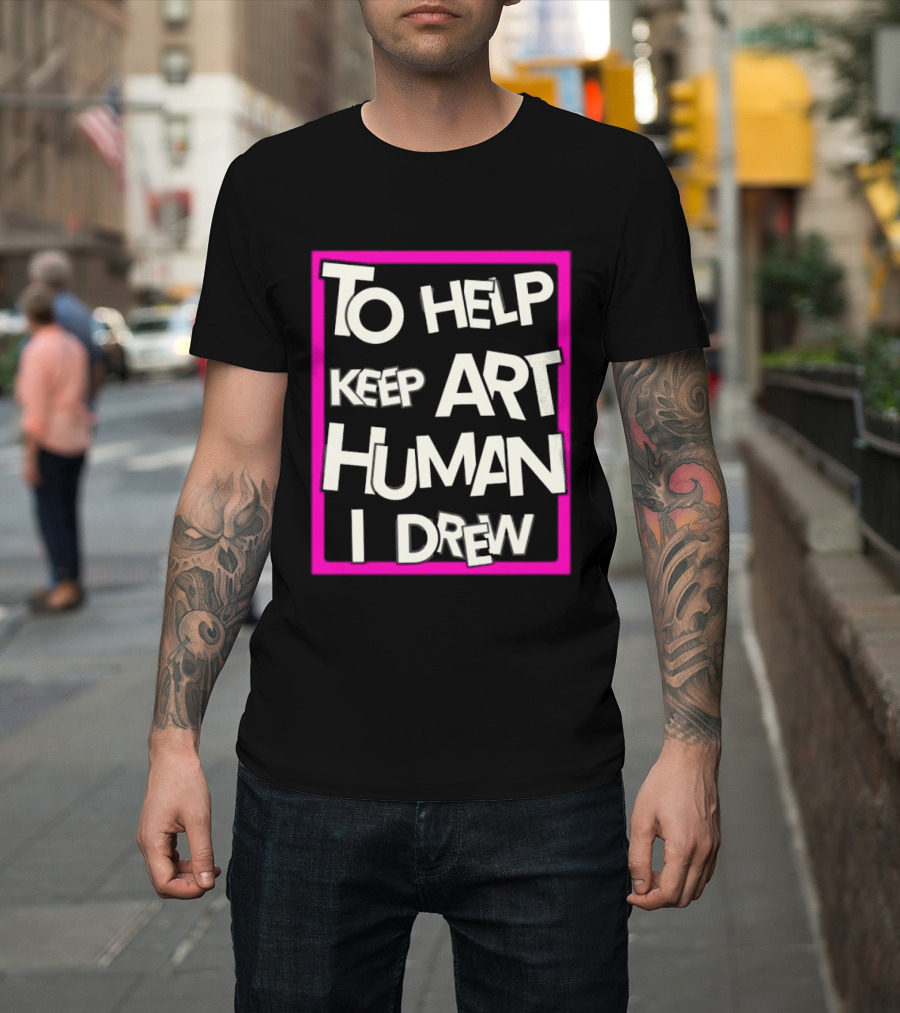 To Help Keep Art Human I Drew Creative Artist T-Shirt